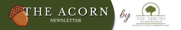 The Acorn Newsletter by The Arbors at Battlefield Assisted Living and Memory Care